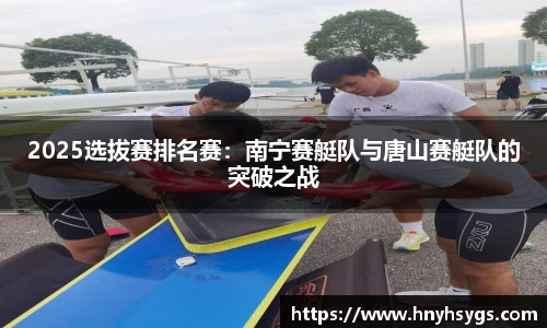 2025选拔赛排名赛：南宁赛艇队与唐山赛艇队的突破之战