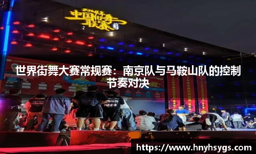 世界街舞大赛常规赛：南京队与马鞍山队的控制节奏对决